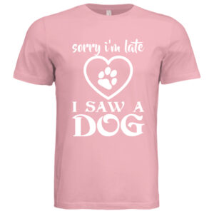 Sorry I'm Late I Saw A Dog Pink